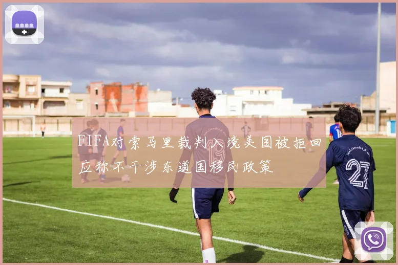 FIFA对索马里裁判入境美国被拒回应称不干涉东道国移民政策
